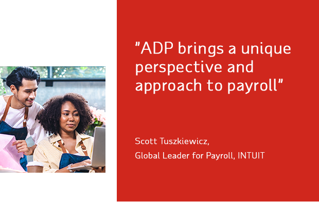 ADP brings a unique perspective and approach to payroll Scott Tuszkiewicz Global Leader for Payroll, Intuit 
