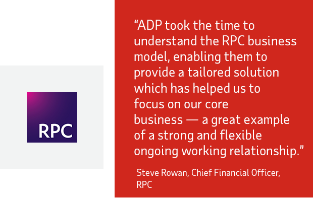 ADP took the time to understand the RPC business model, enabling them to provide a tailored solution which has helped us to focus on our core business — a great example of a strong and flexible ongoing working relationship - Steve Rowan, Chief Financial Officer, RPC